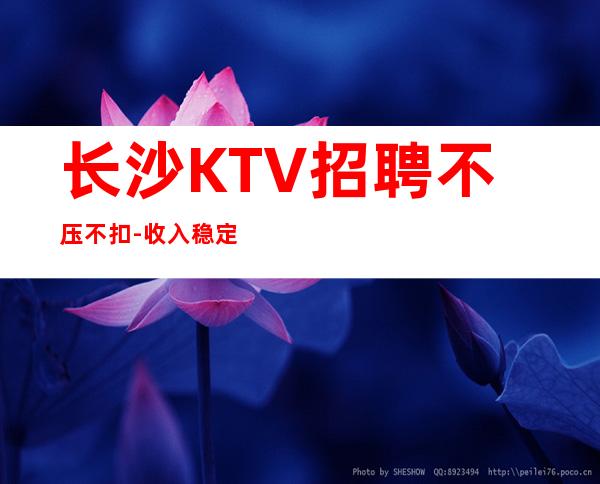 长沙KTV招聘不压不扣-收入稳定起