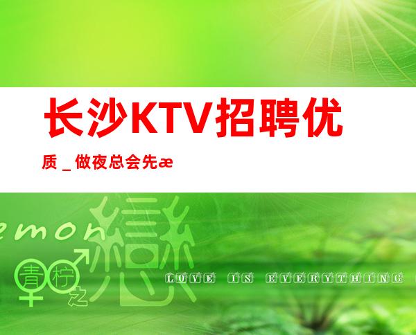 长沙KTV招聘优质＿做夜总会先找对人