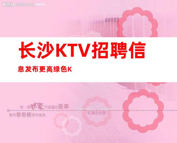 长沙KTV招聘信息发布更高绿色KTV招聘员工