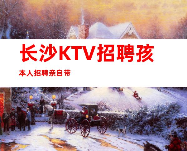 长沙KTV招聘孩本人招聘亲自带