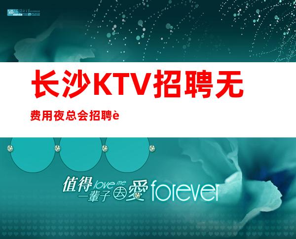 长沙KTV招聘无费用夜总会招聘起服务员