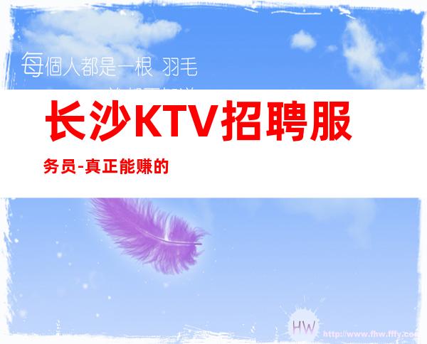 长沙KTV招聘服务员-真正能赚的KTV梦想开始的地方