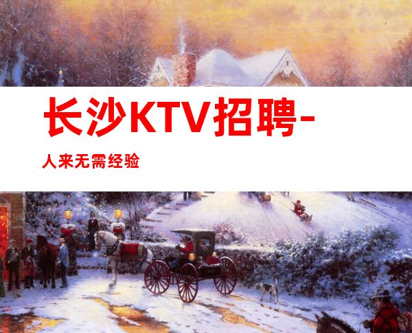 长沙KTV招聘-人来无需经验