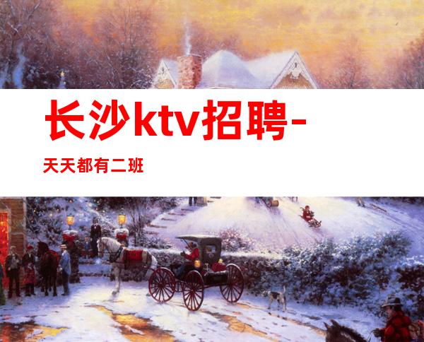 长沙ktv招聘-天天都有二班