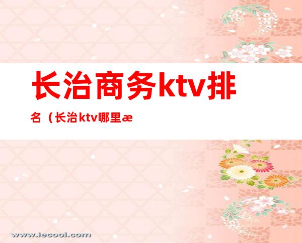 长治商务ktv排名（长治ktv哪里最好）