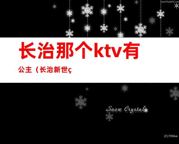 长治那个ktv有公主（长治新世界ktv公主约吗）