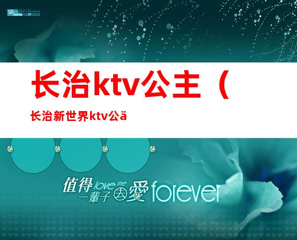 长治ktv公主（长治新世界ktv公主图片）