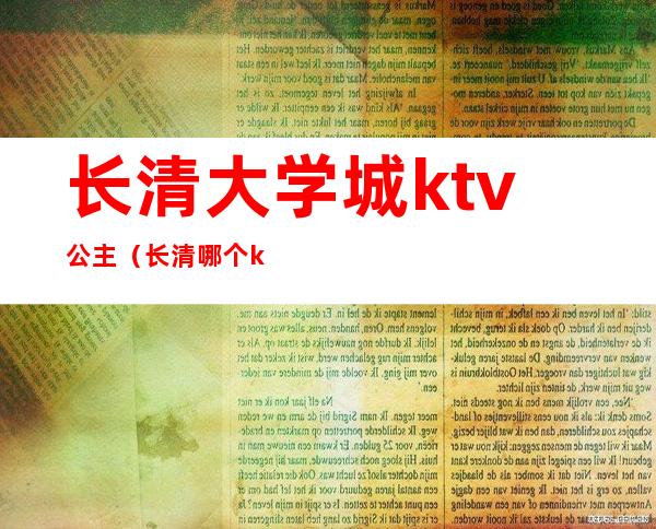 长清大学城ktv公主（长清哪个ktv有公主）