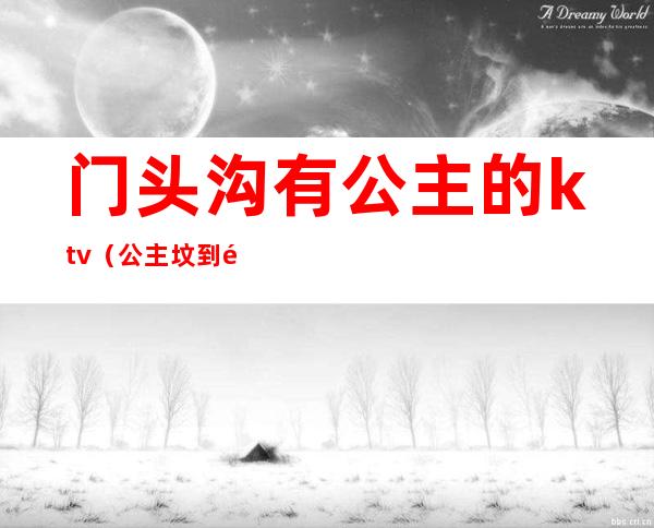 门头沟有公主的ktv（公主坟到门头沟有多远）