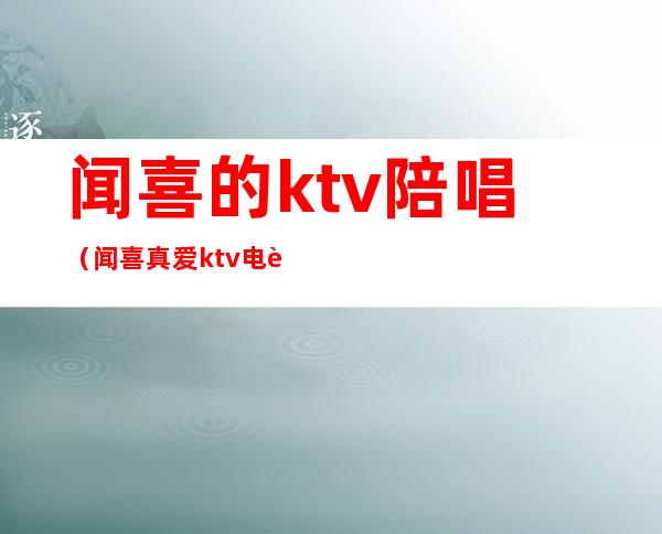 闻喜的ktv陪唱（闻喜真爱ktv电话）