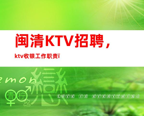 闽清KTV招聘，ktv收银工作职责，KTV岗位详细介绍