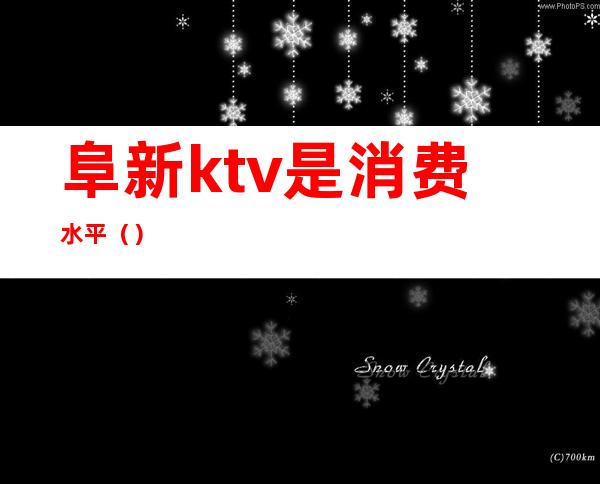 阜新ktv是消费水平（）