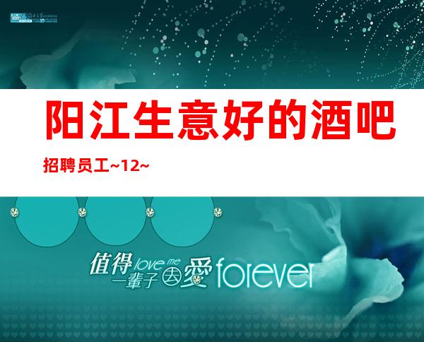 阳江生意好的酒吧招聘员工~12~要求160以上