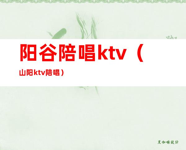 阳谷陪唱ktv（山阳ktv陪唱）