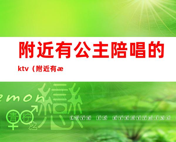 附近有公主陪唱的ktv（附近有没有陪唱歌的）