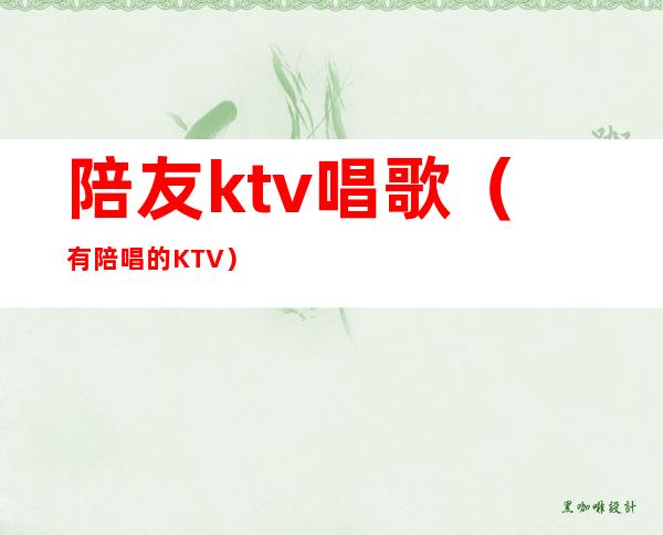 陪友ktv唱歌（有陪唱的KTV）