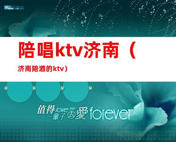 陪唱ktv济南（济南陪酒的ktv）