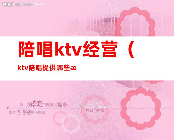 陪唱ktv经营（ktv陪唱提供哪些服务）