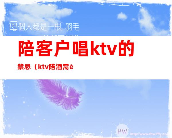 陪客户唱ktv的禁忌（ktv陪酒需要注意什么）