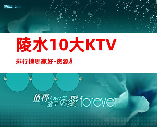 陵水10大KTV排行榜哪家好-资源多10大KTV排行榜哪家好 – 嘉兴海宁商务KTV