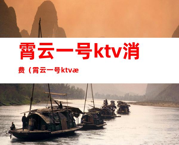 霄云一号ktv消费（霄云一号ktv消费高吗）