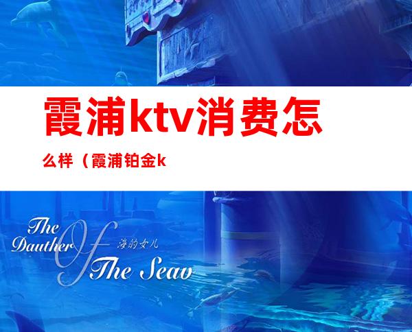 霞浦ktv消费怎么样（霞浦铂金ktv）