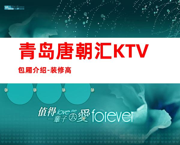 青岛唐朝汇KTV包厢介绍-装修高端大气 – 青岛李沧商务KTV