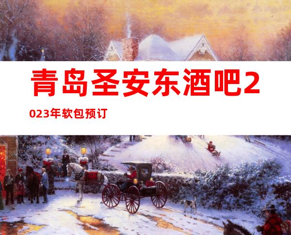 青岛圣安东酒吧2023年软包预订真实价格