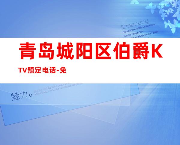 青岛城阳区伯爵KTV预定电话-免费预留包厢 – 青岛城阳商务KTV