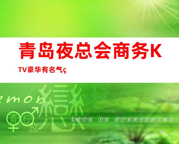 青岛夜总会商务KTV豪华有名气的会所预定