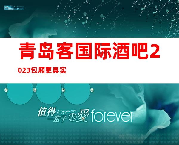 青岛客国际酒吧2023包厢更真实报价