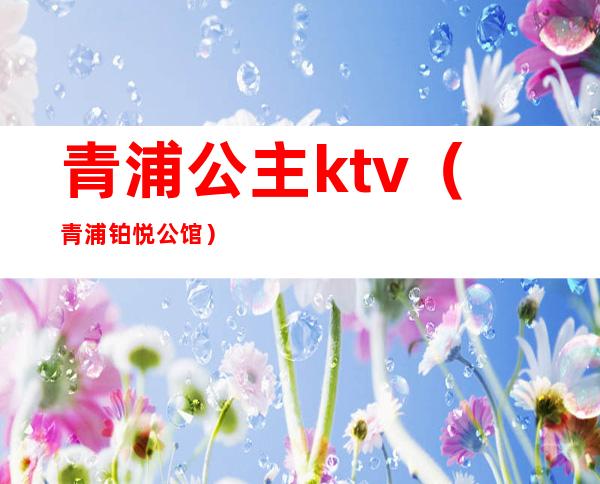 青浦公主ktv（青浦铂悦公馆）