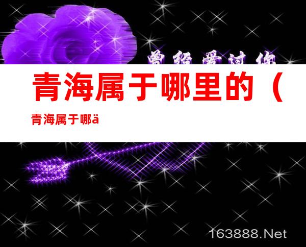 青海属于哪里的（青海属于哪个省）