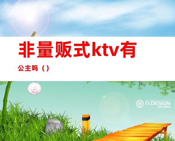 非量贩式ktv有公主吗（）