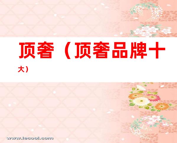 顶奢（顶奢品牌十大）