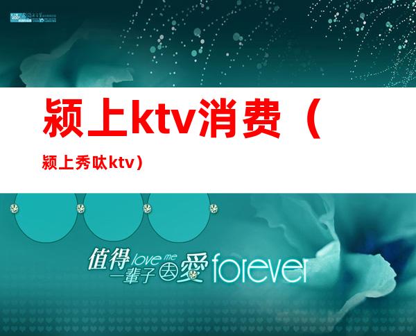 颍上ktv消费（颍上秀呔ktv）