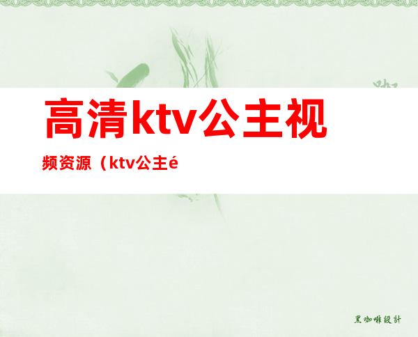 高清ktv公主视频资源（ktv公主高清图片）