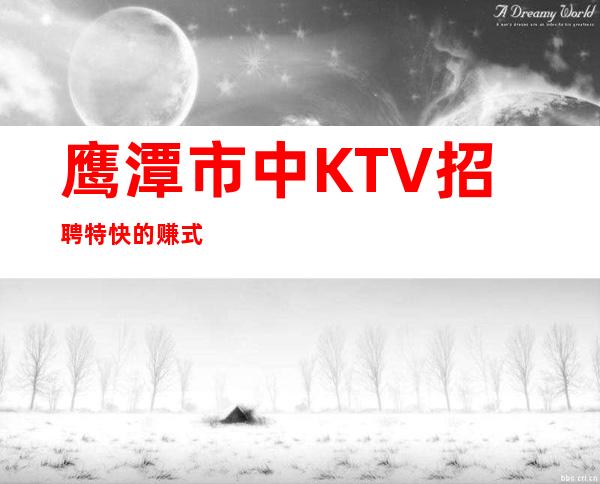 鹰潭市中KTV招聘特快的赚式