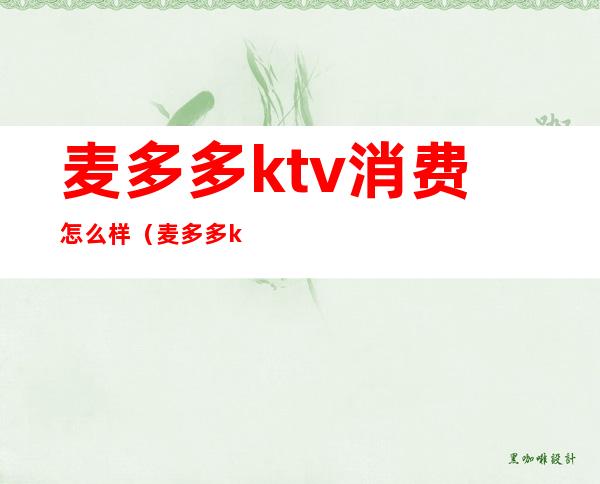 麦多多ktv消费怎么样（麦多多ktv硕放店）