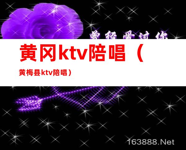 黄冈ktv陪唱（黄梅县ktv陪唱）