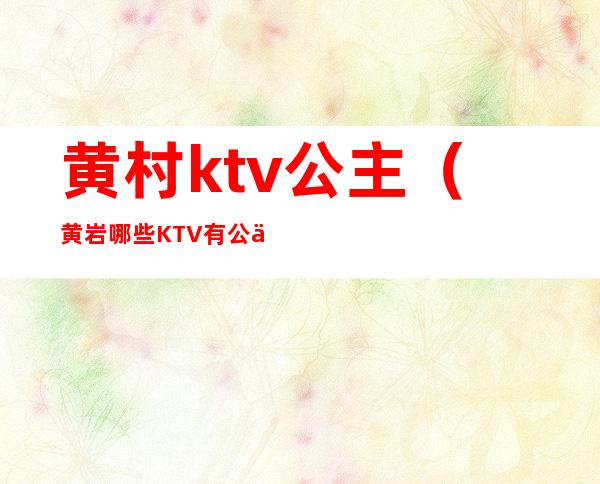 黄村ktv公主（黄岩哪些KTV有公主）