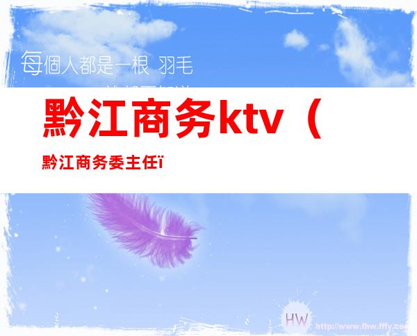 黔江商务ktv（黔江商务委主任）