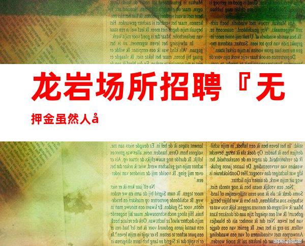 龙岩场所招聘『无押金虽然人员紧缺』