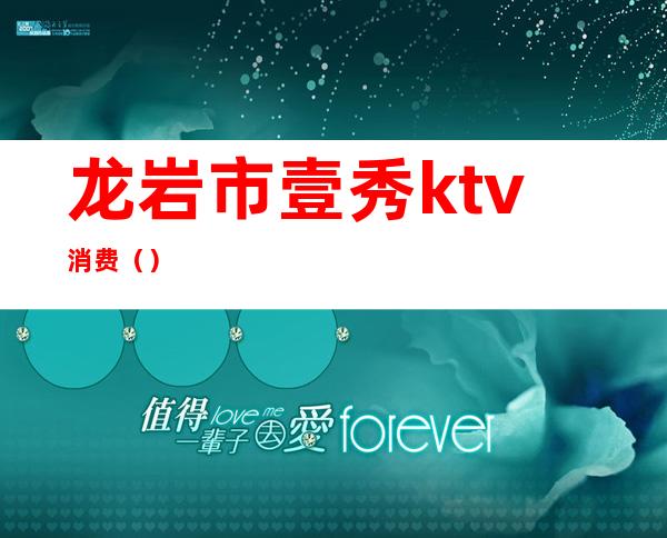 龙岩市壹秀ktv消费（）