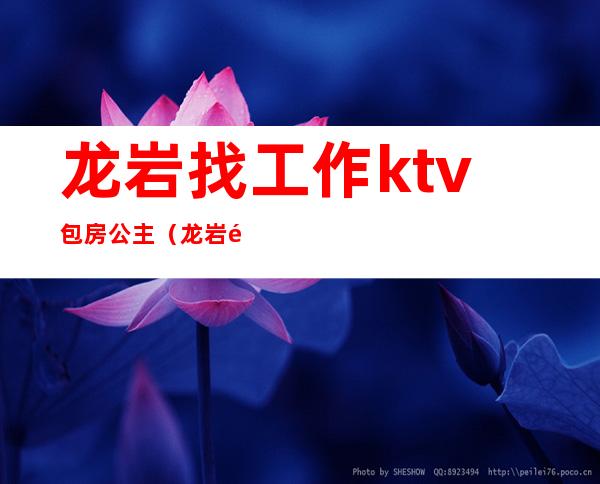 龙岩找工作ktv包房公主（龙岩首席公馆ktv）