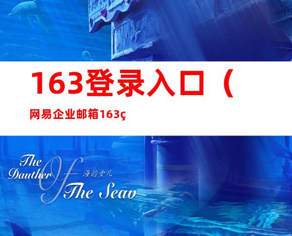 163登录入口（网易企业邮箱163登录入口）