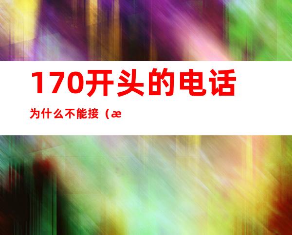 170开头的电话为什么不能接（接到170开头电话怎么办）