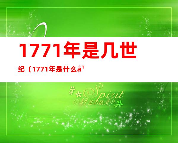 1771年是几世纪（1771年是什么年代）