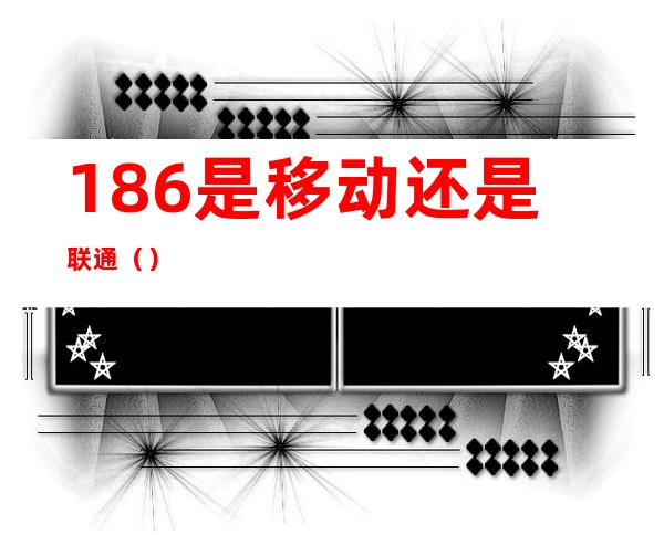 186是移动还是联通（）