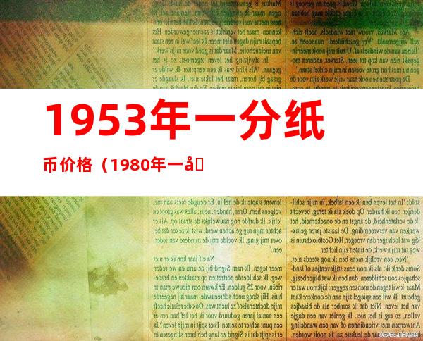 1953年一分纸币价格（1980年一元纸币价格表）